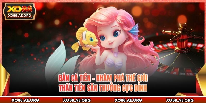 Bắn Cá Tiên – Khám Phá Thế Giới Thần Tiên Săn Thưởng Cực Đỉnh