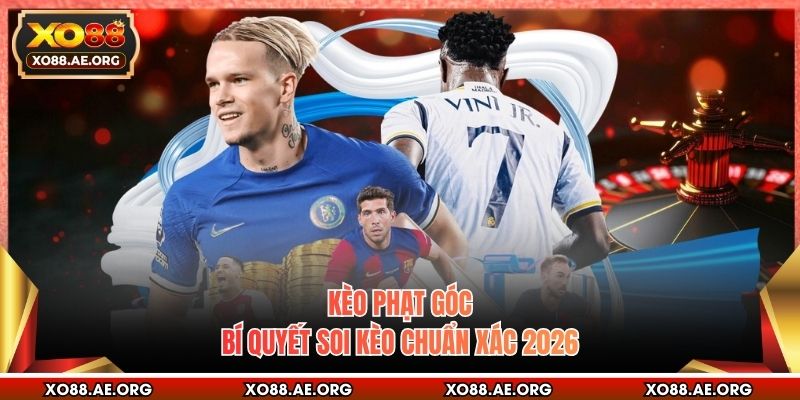 Kèo Phạt Góc - Bí Quyết Soi Kèo Chuẩn Xác 2026